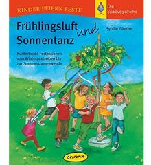 Frühlingsluft und Sonnentanz: Kunterbunte Festaktionen vom Winteraustreiben bis zur Sommersonnenwende (Kinder feiern Feste - Die Spassvogelreihe)