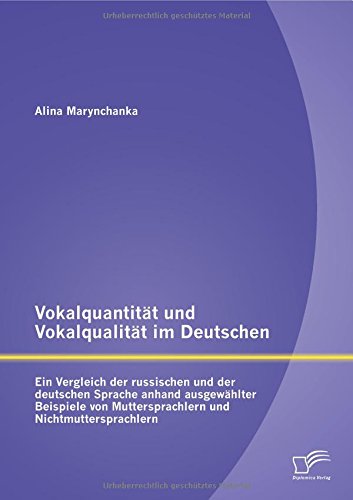 Vokalquantität und Vokalqualität im Deutschen: Ein Vergleich der russischen und der deutschen Sprache anhand ausgewählter Beispiele von Muttersprachlern und Nichtmuttersprachlern