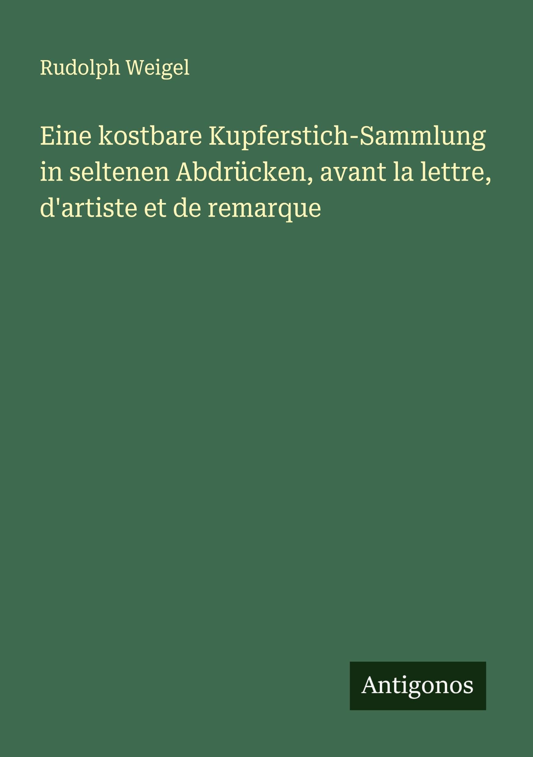 Eine kostbare Kupferstich-Sammlung in seltenen Abdrücken, avant la lettre, d'artiste et de remarque