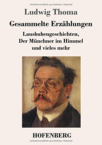Gesammelte Erzählungen: Lausbubengeschichten, Der Münchner im Himmel und vieles mehr