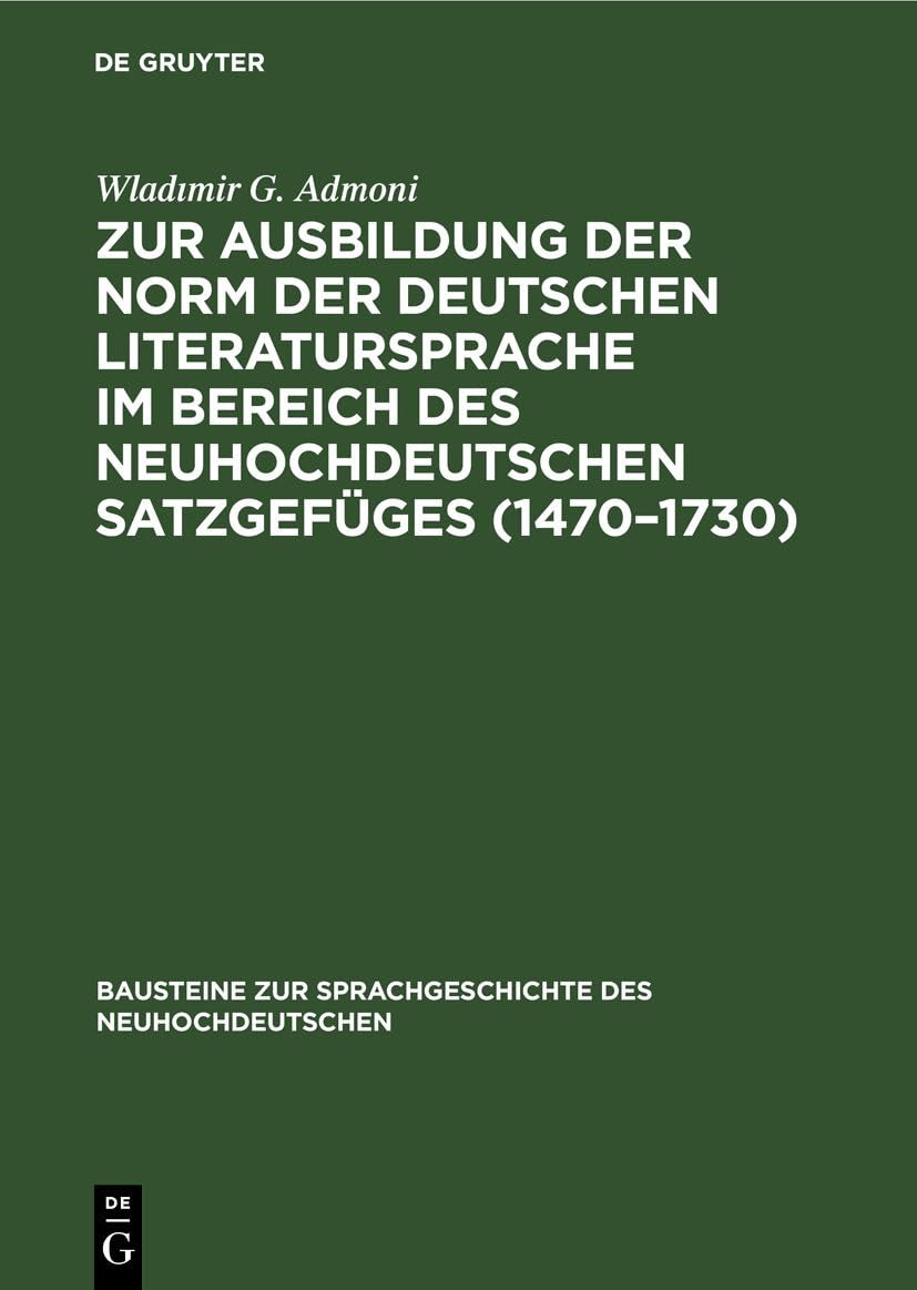 Zur Ausbildung der Norm der deutschen Literatursprache ım Bereich des neuhochdeutschen Satzgefüges (1470–1730): Ein Beitrag zur Geschichte des ... des Neuhochdeutschen, 56, 4, Band 56)