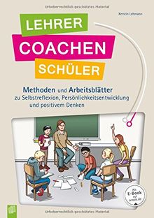 Lehrer coachen Schüler: Methoden und Arbeitsblätter zu Selbstreflexion, Persönlichtsentwicklung und positivem Denken