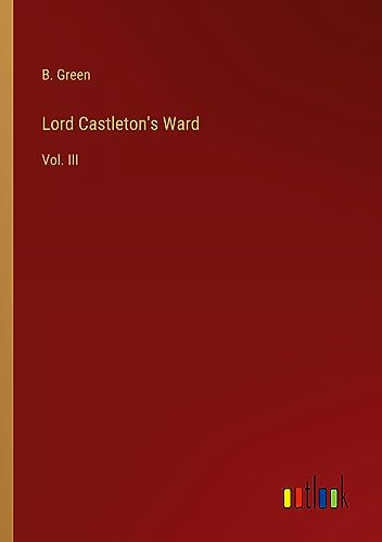 Lord Castleton's Ward: Vol. III