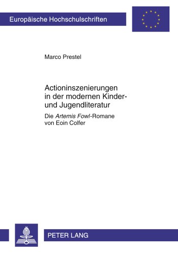 Actioninszenierungen in der modernen Kinder- und Jugendliteratur: Die Artemis Fowl-Romane von Eoin Colfer (Europäische Hochschulschriften / ... / Publications Universitaires Européennes)