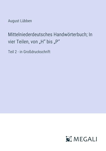 Mittelniederdeutsches Handwörterbuch; In vier Teilen, von ¿H¿ bis ¿P¿: Teil 2 - in Großdruckschrift