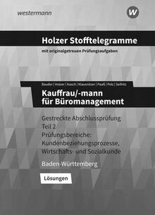 Holzer Stofftelegramme Baden-Württemberg – Kauffrau/-mann für Büromanagement: Gestreckte Abschlussprüfung Teil 2 Prüfungsbereiche: Kundenbeziehungsprozesse, Wirtschafts- und Sozialkunde Lösungen