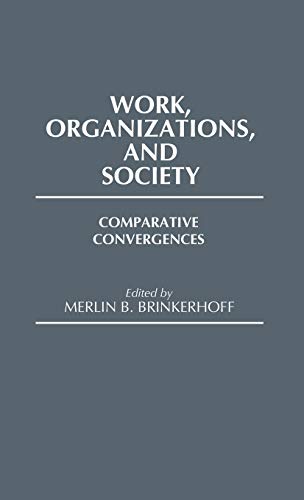 Work, Organizations, and Society: Comparative Convergences (Contributions in Sociology)