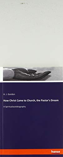 How Christ Came to Church, the Pastor's Dream: A Spiritualautobiography