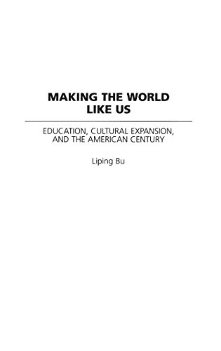Making the World Like Us: Education, Cultural Expansion, and the American Century (Perspectives on the Twentieth Century)