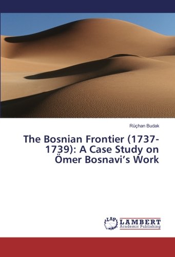 The Bosnian Frontier (1737-1739): A Case Study on Ömer Bosnavi’s Work