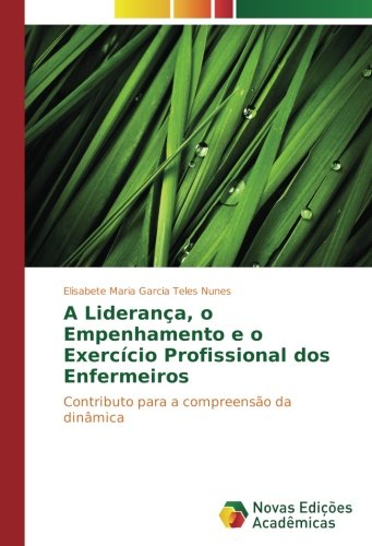 A Liderança, o Empenhamento e o Exercício Profissional dos Enfermeiros: Contributo para a compreensão da dinâmica