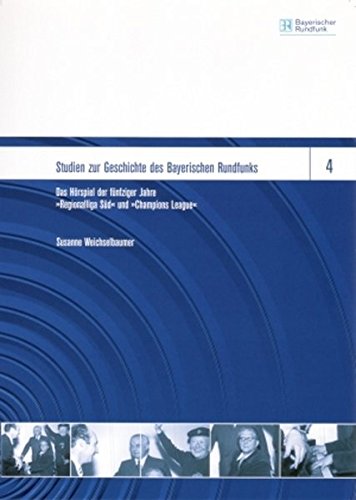 Das Hörspiel der fünfziger Jahre: «Regionalliga Süd» und «Championsleague» (Studien zur Geschichte des Bayerischen Rundfunks)