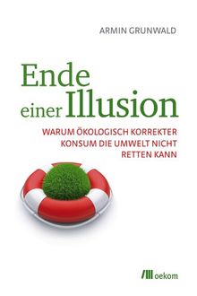 Ende einer Illusion: Warum ökologisch korrekter Konsum die Umwelt nicht retten kann