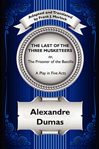 The Last of the Three Musketeers: or, The Prisoner of the Bastille: A Play in Five Acts