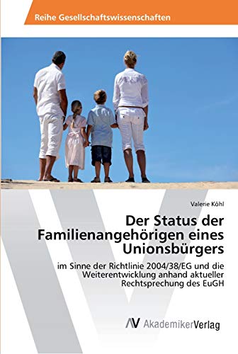 Der Status der Familienangehörigen eines Unionsbürgers: im Sinne der Richtlinie 2004/38/EG und die Weiterentwicklung anhand aktueller Rechtsprechung des EuGH