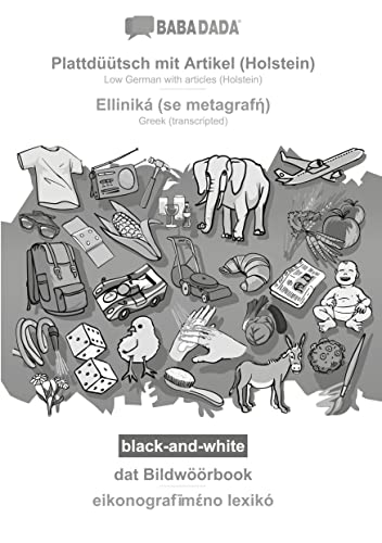 BABADADA black-and-white, Plattdüütsch mit Artikel (Holstein) - Elliniká (se metagraf¿), dat Bildwöörbook - eikonografim¿no lexik¿: Low German with ... - Greek (transcripted), visual dictionary