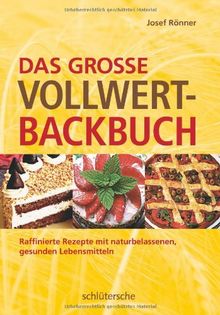 Das große Vollwert-Backbuch. Raffinierte Rezepte mit naturbelassenen, gesunden Lebensmitteln