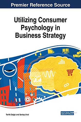 Utilizing Consumer Psychology in Business Strategy (Advances in Business Strategy and Competitive Advantage (ABSCA))
