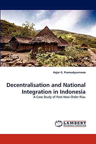 Decentralisation and National Integration in Indonesia: A Case Study of Post-New Order Riau