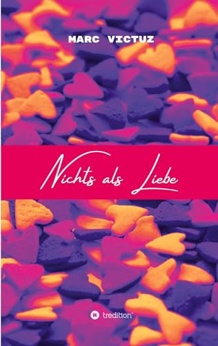 Nichts als Liebe: Motivierende Sprüche, inspirierende Kurzgeschichten & liebevolle Erinnerungen.