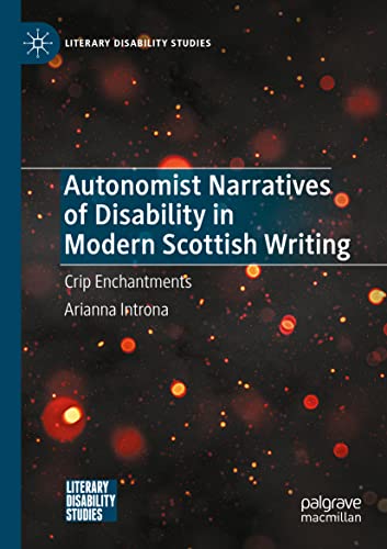 Autonomist Narratives of Disability in Modern Scottish Writing: Crip Enchantments (Literary Disability Studies)