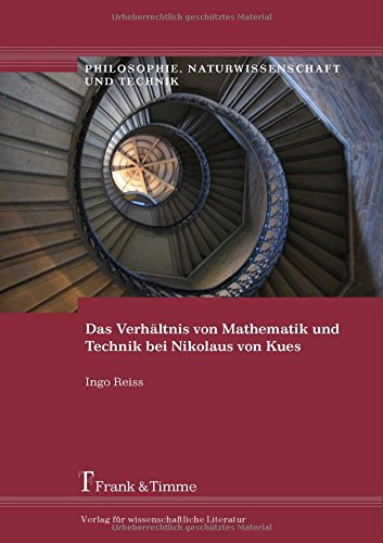 Das Verhältnis von Mathematik und Technik bei Nikolaus von Kues (Philosophie, Naturwissenschaft und Technik)