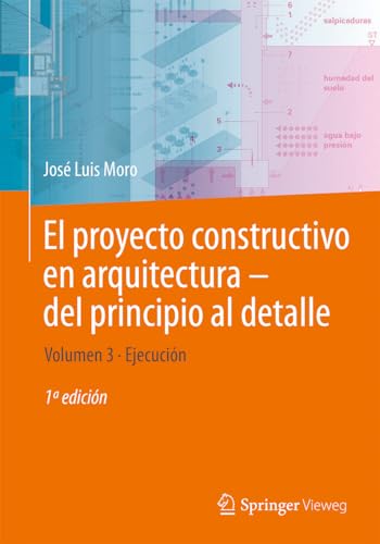 El proyecto constructivo en arquitectura―del principio al detalle: Volumen 3 Ejecución (El Proyecto Constructivo En Arquitectura - Del Principio Al Detalle, 3, Band 3)