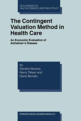 The Contingent Valuation Method in Health Care: An Economic Evaluation of Alzheimer’s Disease (Developments in Health Economics and Public Policy, 8, Band 8)