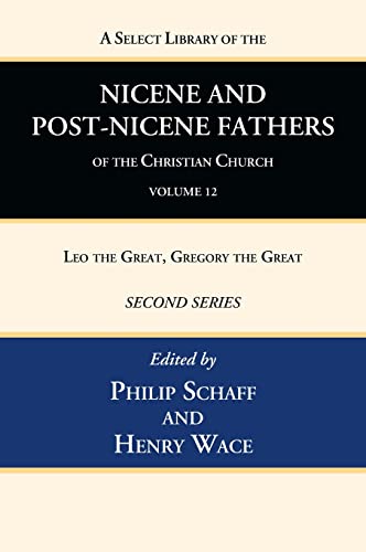 A Select Library of the Nicene and Post-Nicene Fathers of the Christian Church, Second Series, Volume 12: Leo the Great, Gregory the Great