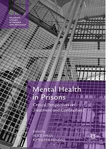 Mental Health in Prisons: Critical Perspectives on Treatment and Confinement (Palgrave Studies in Prisons and Penology)