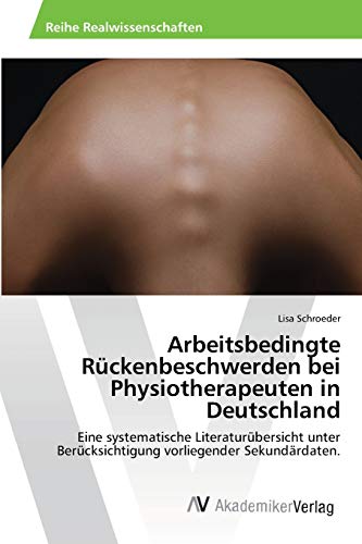 Arbeitsbedingte Rückenbeschwerden bei Physiotherapeuten in Deutschland: Eine systematische Literaturübersicht unter Berücksichtigung vorliegender Sekundärdaten.