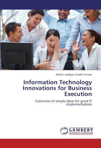 Information Technology Innovations for Business Execution: Collection of simple ideas for great IT implementations