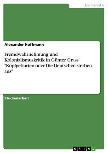 Fremdwahrnehmung und Kolonialismuskritik in Günter Grass' Kopfgeburten oder Die Deutschen sterben aus