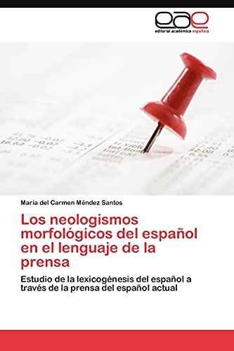 Los neologismos morfológicos del español en el lenguaje de la prensa: Estudio de la lexicogénesis del español a través de la prensa del español actual