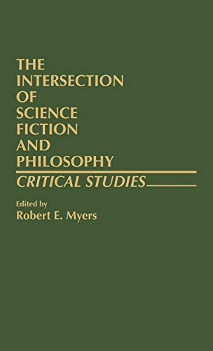 The Intersection of Science Fiction and Philosophy: Critical Studies (Contributions to the Study of Science Fiction and Fantasy)