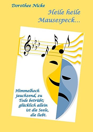 Heile heile Mausespeck...: Himmelhoch jauchzend, zu Tode betrübt, glücklich allein ist die Seele, die liebt
