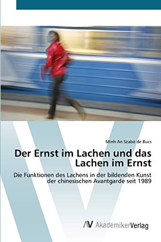 Der Ernst im Lachen und das Lachen im Ernst: Die Funktionen des Lachens in der bildenden Kunst der chinesischen Avantgarde seit 1989