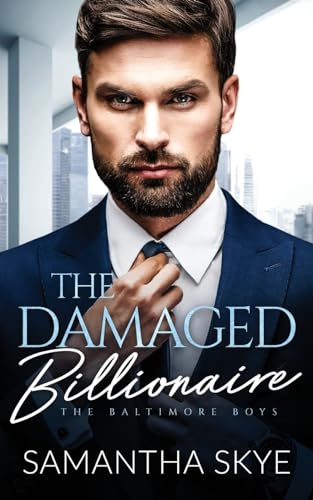 The Damaged Billionaire: A Second Chance Romance: A Second Chance Billionaire Romance (The Baltimore Boys)