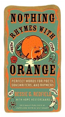 Nothing Rhymes with Orange: Perfect Words for Poets, Songwriters, and Rhymers