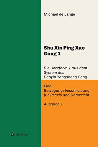 Shuxin Pingxue Gong 1 - Herzform 1: Die Herzform 1 aus dem System des Daoyin Yangsheng Gong, Eine Bewegungsbeschreibung für Praxis und Unterricht.