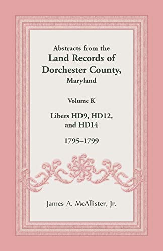 Abstracts from the Land Records of Dorchester County, Maryland, Volume K: 1795-1799