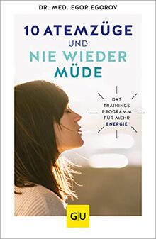 10 Atemzüge und nie wieder müde: Das Trainingsprogramm für mehr Energie (GU Reader Körper, Geist & Seele)