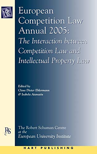 European Competition Law Annual 2005: The Interaction Between Competition Law and Intellectual Property Law