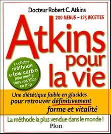 Atkins pour la vie : une diététique pauvre en glucides pour retrouver définitivement forme et vitalité