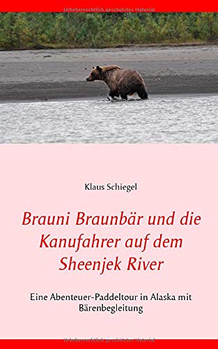 Brauni Braunbär und die Kanufahrer auf dem Sheenjek River: Eine Abenteuer-Paddeltour in Alaska mit Bärenbegleitung