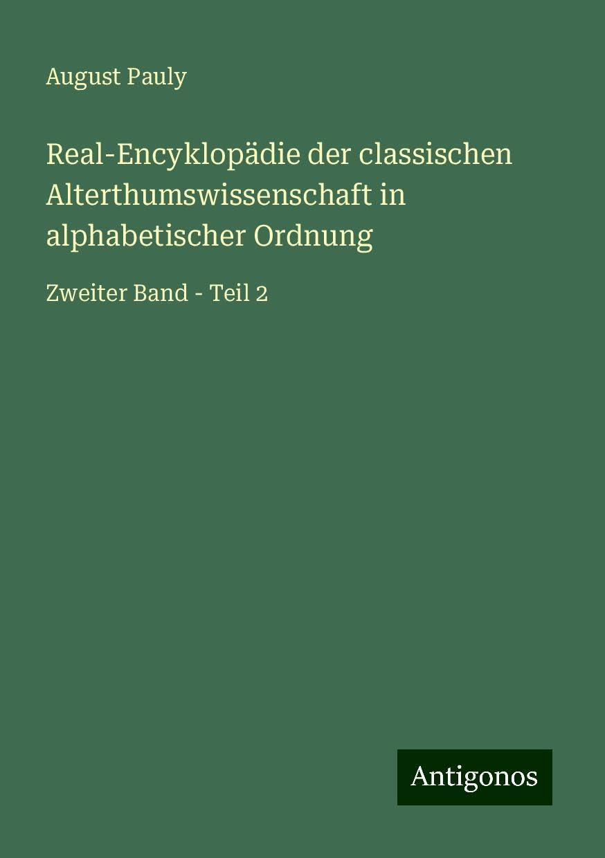 Real-Encyklopädie der classischen Alterthumswissenschaft in alphabetischer Ordnung: Zweiter Band - Teil 2