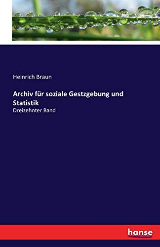 Archiv für soziale Gestzgebung und Statistik: Dreizehnter Band