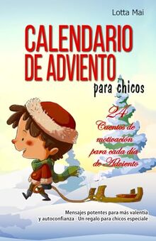 Calendario de Adviento para chicos - 24 Cuentos de motivación para cada día de Adviento: Mensajes potentes para más valentía y autoconfianza - Un regalo para chicos especiales