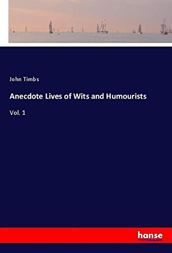 Anecdote Lives of Wits and Humourists: Vol. 1