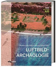 Luftbildarchäologie: Spuren der Vergangenheit aus der Luft. Methoden und Techniken - Klassisch und virtuell (Edition AiD)